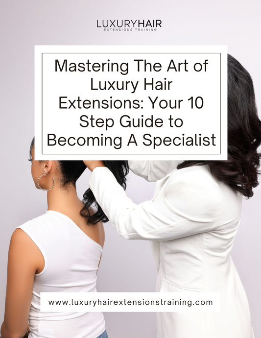 Mastering the Art of Luxury Hair Extensions: Your 10-Step Guide to Becoming a Specialist